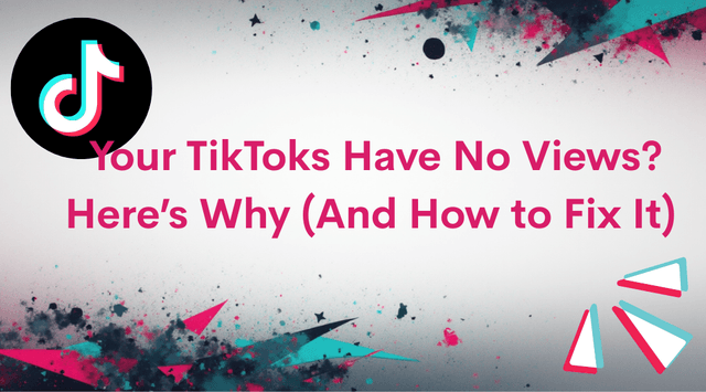 Your TikToks Have No Views? Here’s Why (And How to Fix It)